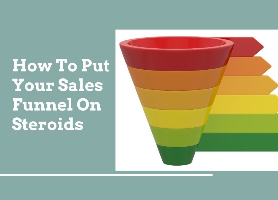 How To Put Your Sales Funnel On Steroids